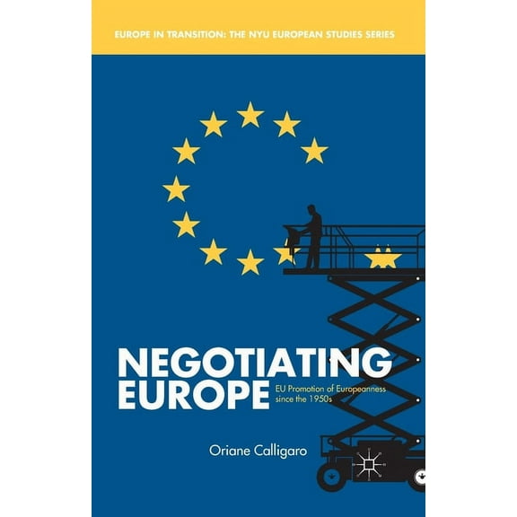 Europe in Transition: The NYU European S Negotiating Europe: EU Promotion of Europeanness Since the 1950s, (Paperback)
