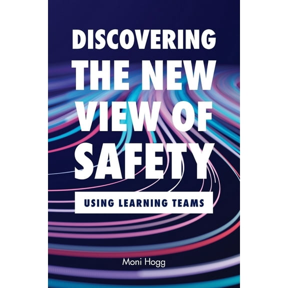 Discovering the New View of Safety: Using Learning Teams, (Paperback)