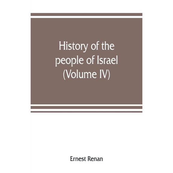 History of the people of Israel: from th rule of the Persians to that of the Greeks (Volume IV), (Paperback)