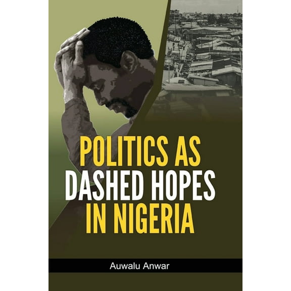 Politics as Dashed Hopes in Nigeria, (Paperback)