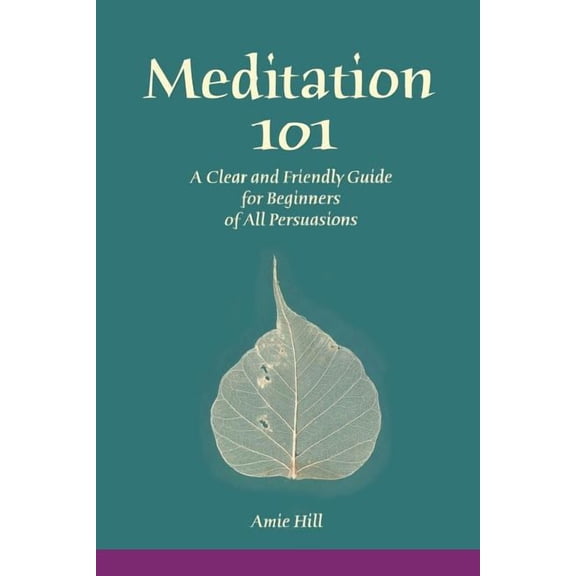 Meditation 101: A Clear and Friendly Guide for Beginners of All Persuasions, (Paperback)