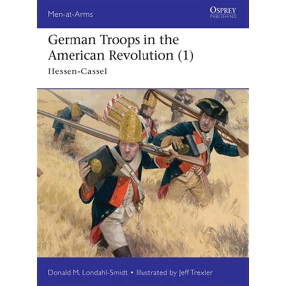 Pre-Owned German Troops in the American Revolution (1): Hessen-Cassel (Men-at-Arms, 535), 9781472840158, 1472840151, Paperback,