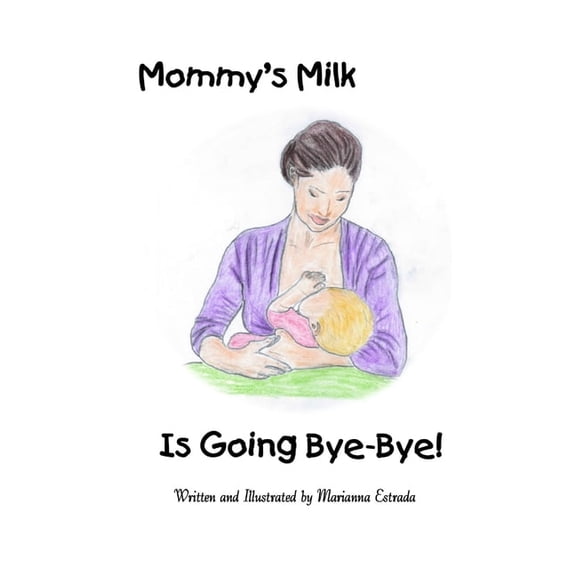 Mommy's Milk Is Going Bye-Bye!, (Paperback)