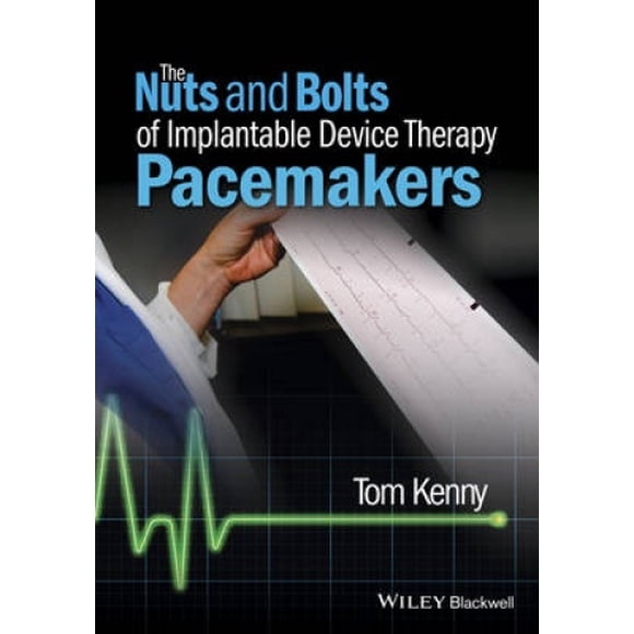 The Nuts and Bolts of Implantable Device Therapy: Pacemakers (The Nuts and Bolts Series)