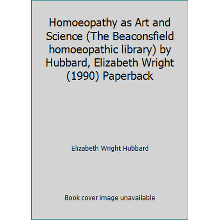 Homoeopathy as Art and Science (The Beaconsfield homoeopathic library) by Hubbard, Elizabeth Wright (1990) Paperback, Used [Paperback]
