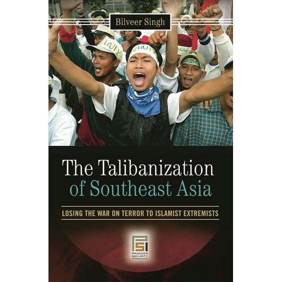 Praeger Security International The Talibanization of Southeast Asia: Losing the War on Terror to Islamist Extremists, (Hardcover)