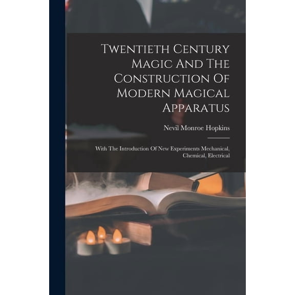 Twentieth Century Magic And The Construction Of Modern Magical Apparatus: With The Introduction Of New Experiments Mecha, (Paperback)