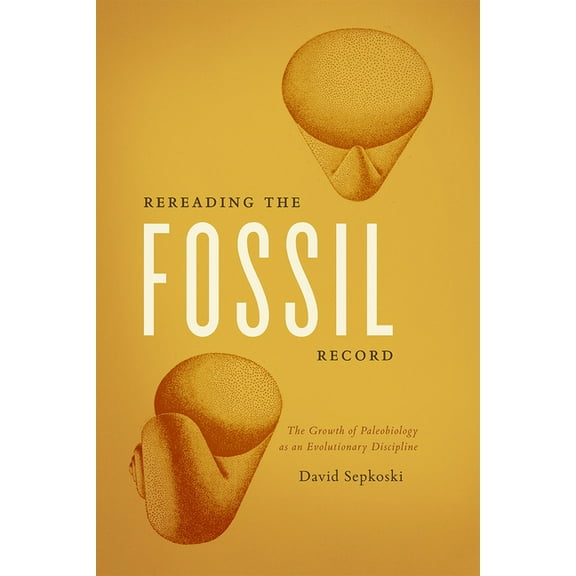 Rereading the Fossil Record: The Growth of Paleobiology as an Evolutionary Discipline, (Paperback)