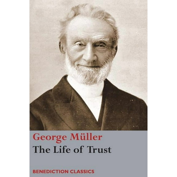 The Life of Trust: Being a Narrative of the Lord's Dealings with George Müller, (Paperback)