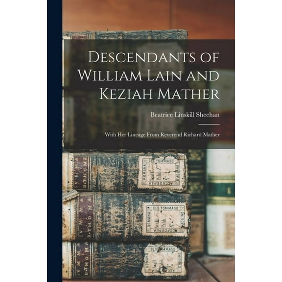 Descendants of William Lain and Keziah Mather: With Her Lineage From Reverend Richard Mather, (Paperback)