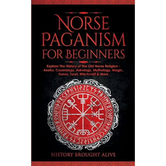 Norse Paganism for Beginners: Explore The History of The Old Norse Religion - Asatru, Cosmology, Astrology, Mythology, M, (Paperback)