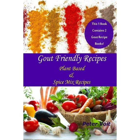 Gout Friendly Recipes: Plant Based & Spice Mix Recipes (Paperback)