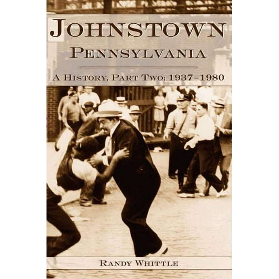 Johnstown, Pennsylvania: A History, Part Two: 1937-1980 (Hardcover)