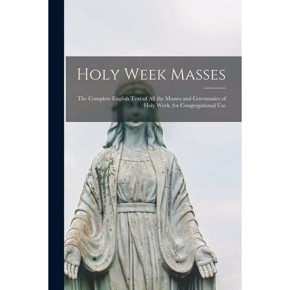 Holy Week Masses; the Complete English Text of All the Masses and Ceremonies of Holy Week, for Congregational Use, (Paperback)