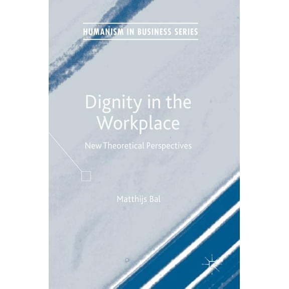 Humanism in Business Dignity in the Workplace: New Theoretical Perspectives, (Hardcover)