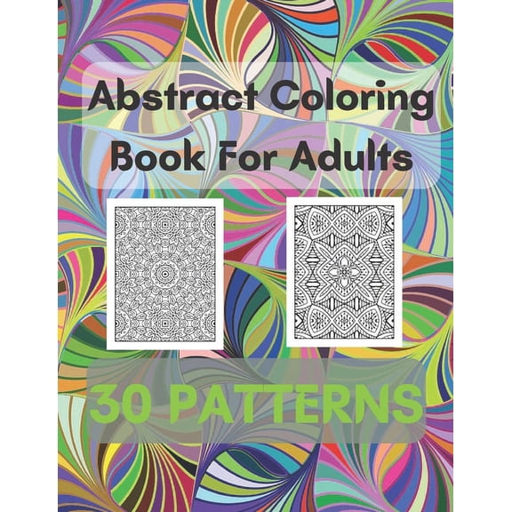 Abstract Coloring Book For Adults 30 Patterns: Mindfulness Activity, Relaxing, Stress Relief, Challenge Your Skills Coloring 30 images to Perfection. (Paperback)
