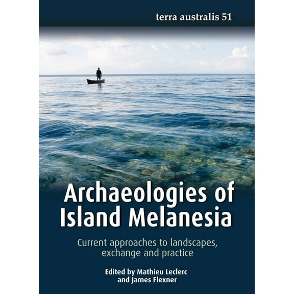 Archaeologies of Island Melanesia: Current approaches to landscapes, exchange and practice