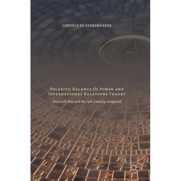 Polarity, Balance of Power and International Relations Theory: Post-Cold War and the 19th Century Compared, (Hardcover)