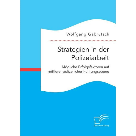 Strategien in der Polizeiarbeit. Mögliche Erfolgsfaktoren auf mittlerer polizeilicher Führungsebene (Paperback)