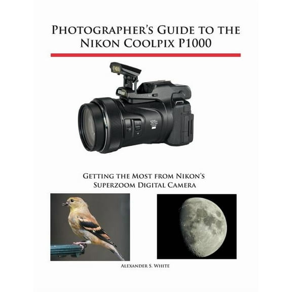 Photographer's Guide to the Nikon Coolpix P1000: Getting the Most from Nikon's Superzoom Digital Camera, (Paperback)