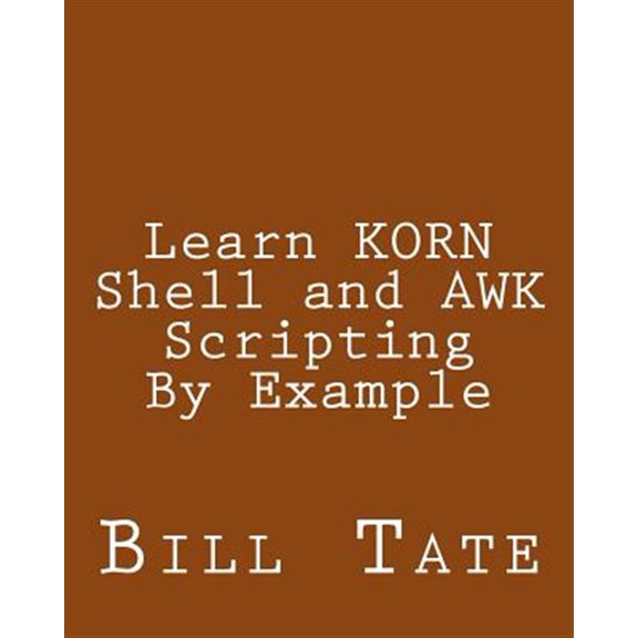 Pre-Owned Learn Korn Shell and Awk Scripting by Example : A Cookbook of Advanced Scripts for Unix and Linux Environments