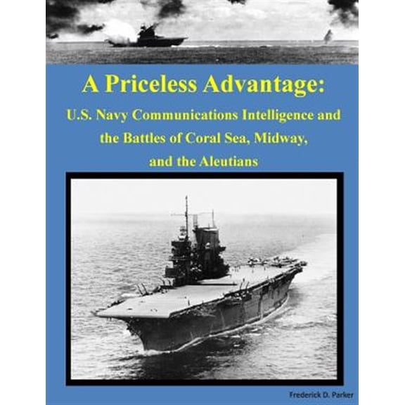 Pre-Owned Priceless Advantage : U.s. Navy Communications Intelligence and the Battles of Coral Sea, Midway, and the Aleutians