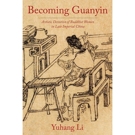 Premodern East Asia: New Horizons Becoming Guanyin: Artistic Devotion of Buddhist Women in Late Imperial China, (Paperback)