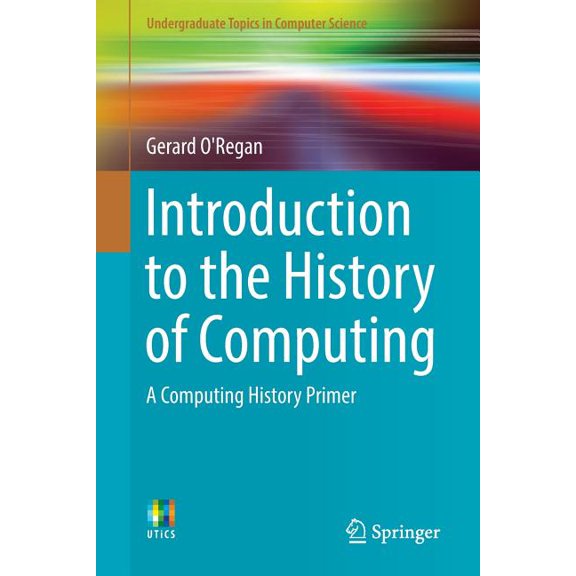 Undergraduate Topics in Computer Science Introduction to the History of Computing: A Computing History Primer, (Paperback)