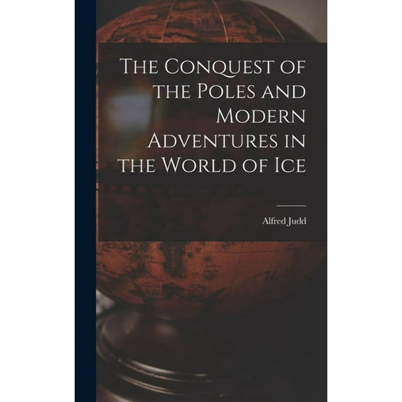 The Conquest of the Poles and Modern Adventures in the World of Ice, (Hardcover)