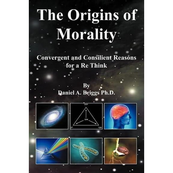 The Origins of Morality: Convergent and Consilient Reasons for a Re Think, (Paperback)