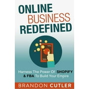 Online Business Redefined: Harness the Power of Shopify & Amazon Fba to Build Your Empire. Learn How to Generate Passive Income, Earn Bigger Profits, Make Money & Achieve Financial Independence (Paper