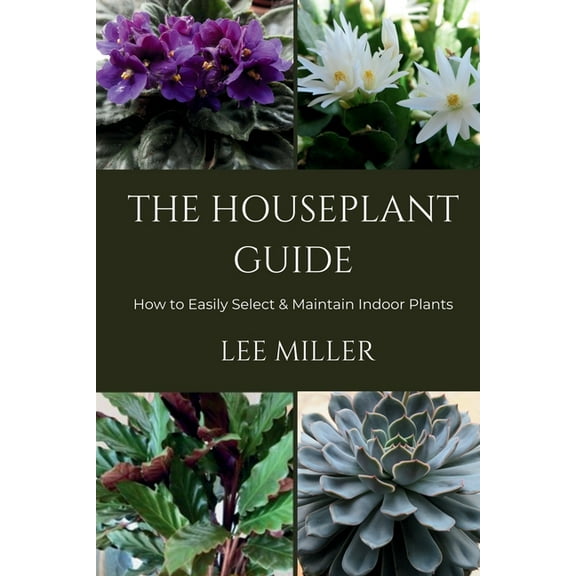 The Houseplant Guide: How to Easily Select & Maintain Indoor Plants, (Paperback)