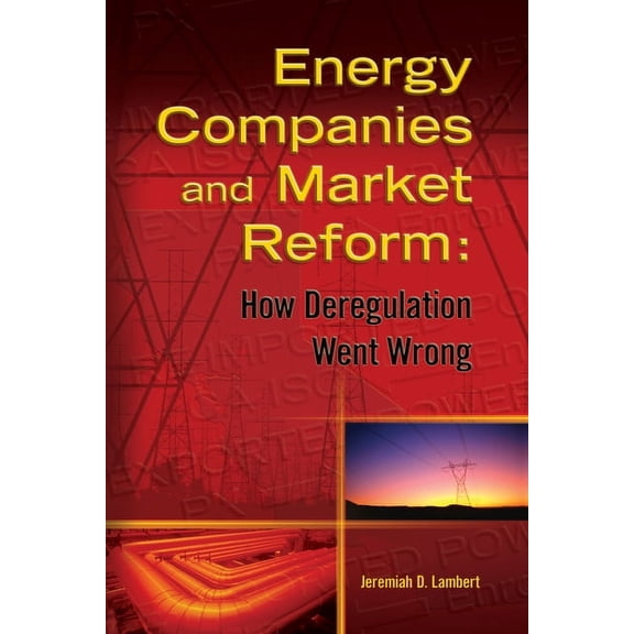 Energy Companies and Market Reform: How Deregulation Went Wrong (Hardcover)
