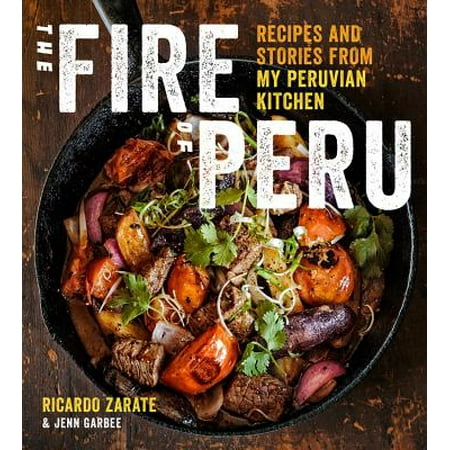 The Fire of Peru : Recipes and Stories from My Peruvian