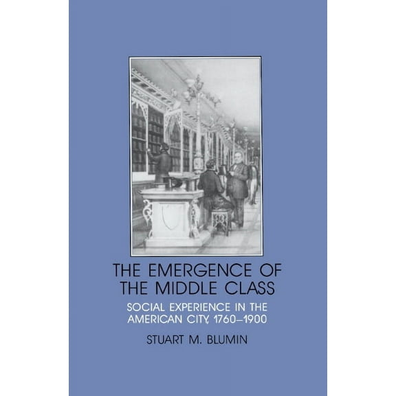 Interdisciplinary Perspectives on Modern The Emergence of the Middle Class: Social Experience in the American City, 1760 1900, (Paperback)