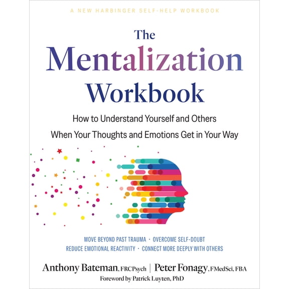 The Mentalization Workbook : How to Understand Yourself and Others When Your Thoughts and Emotions Get in Your Way (Paperback)