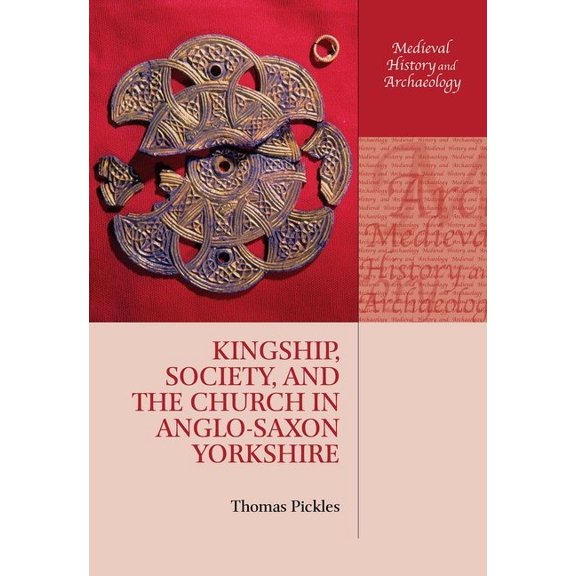 Medieval History and Archaeology Kingship, Society, and the Church in Anglo-Saxon Yorkshire, (Hardcover)