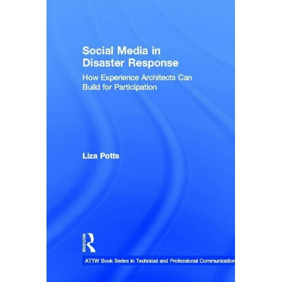 Attw Technical and Professional Communic Social Media in Disaster Response: How Experience Architects Can Build for Participation, (Hardcover)