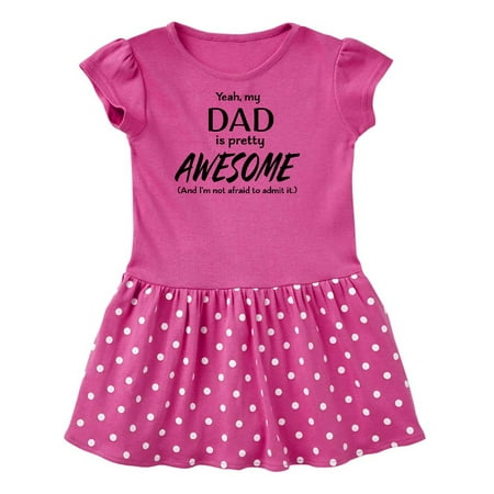 

Inktastic Yeah My Dad is Pretty Awesome and I m Not Afraid to Admit It Gift Toddler Girl Dress