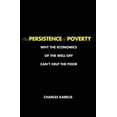 thumbnail image 1 of Pre-Owned The Persistence of Poverty: Why the Economics of the Well-Off Can't Help the Poor (Hardcover) 0300120907 9780300120905, 1 of 1
