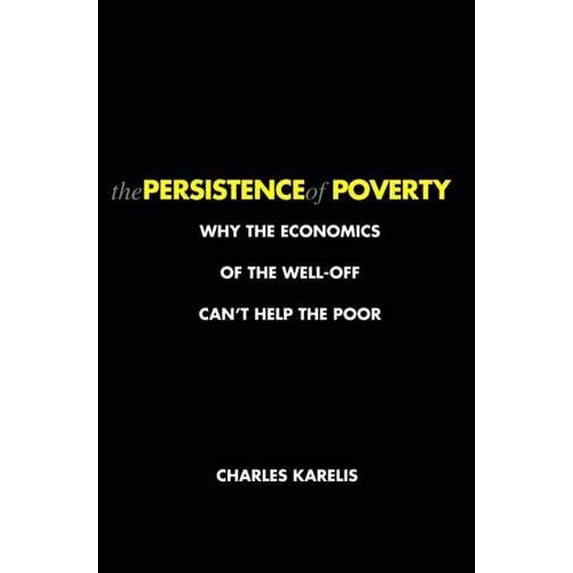Pre-Owned The Persistence of Poverty: Why the Economics of the Well-Off Can't Help the Poor (Hardcover) 0300120907 9780300120905