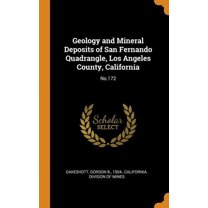 Geology and Mineral Deposits of San Fernando Quadrangle, Los Angeles County, California : No.172 (Hardcover)