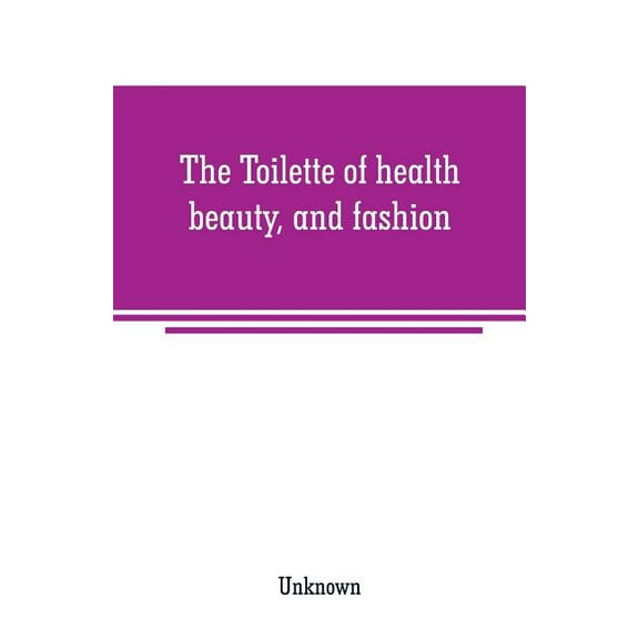 The Toilette of health, beauty, and fashion, (Paperback)