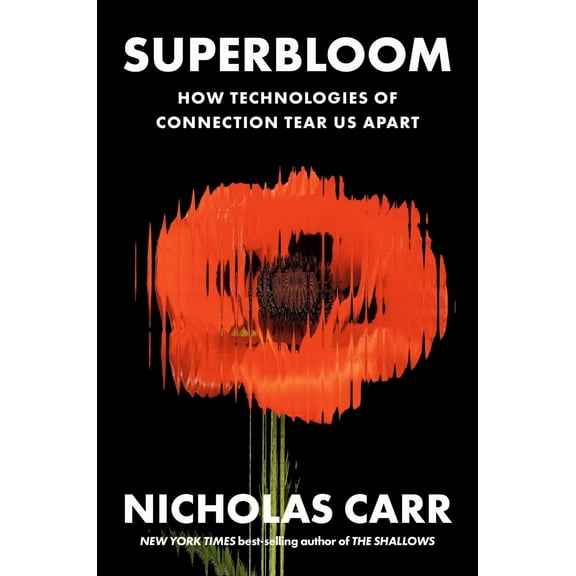 Nicholas Carr: Superbloom: How Technologies of Connection Tear Us Apart (Hardcover)
