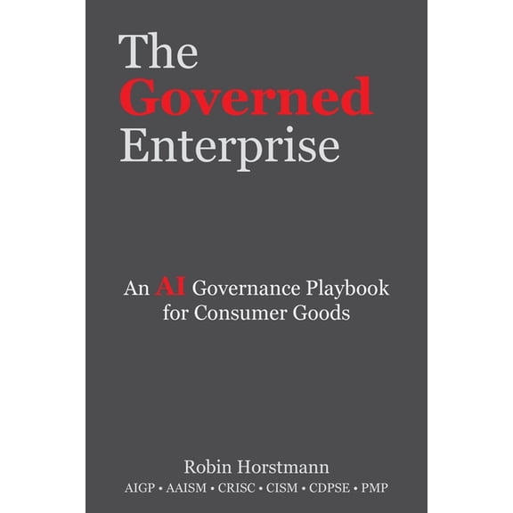 The Governed Enterprise: An AI Governance Playbook for Consumer Goods, (Paperback)