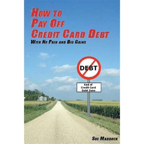 Pre-Owned How to Pay Off Credit Card Debt : With No Pain and Big Gains