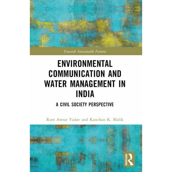 Towards Sustainable Futures Environmental Communication and Water Management in India: A Civil Society Perspective, (Paperback)
