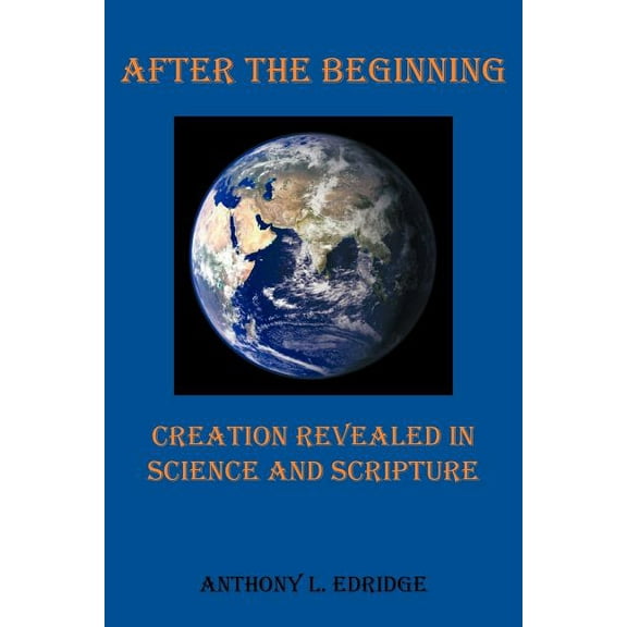 After the Beginning : Creation Revealed in Science and Scripture