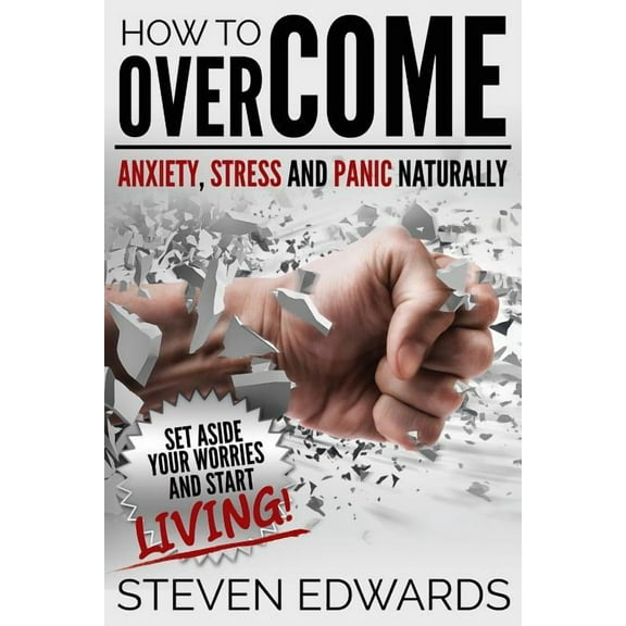 How to Overcome Anxiety, Stress and Panic Naturally: Set Aside Your Worries and Start Living (Paperback)