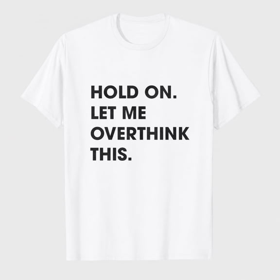 Men's T Shirt Hold On Let Me Overthink This Funny Sarcastic Adult Tee